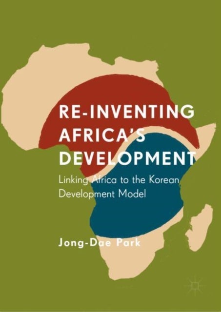 Re-Inventing Africa's Development - Linking Africa to the Korean Development Model