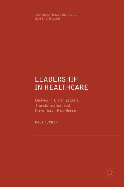 Leadership in Healthcare - Delivering Organisational Transformation and Operational Excellence
