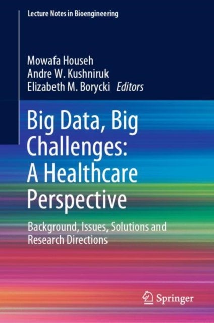 Big Data, Big Challenges: A Healthcare Perspective - Background, Issues, Solutions and Research Directions