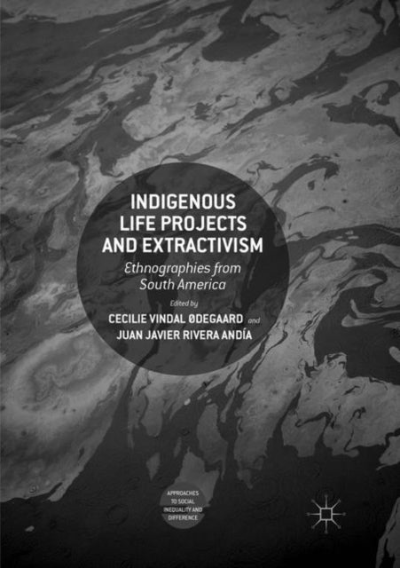 Indigenous Life Projects and Extractivism - Ethnographies from South America