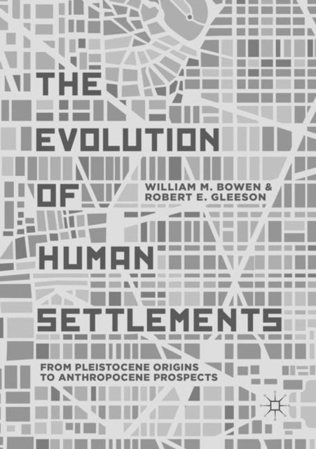The Evolution of Human Settlements - From Pleistocene Origins to Anthropocene Prospects