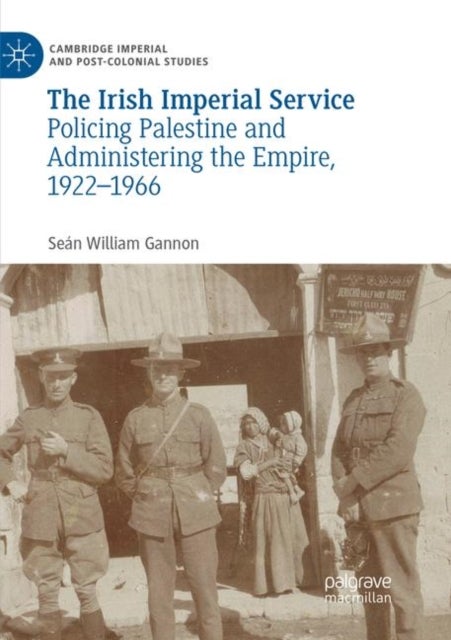 The Irish Imperial Service - Policing Palestine and Administering the Empire, 1922–1966