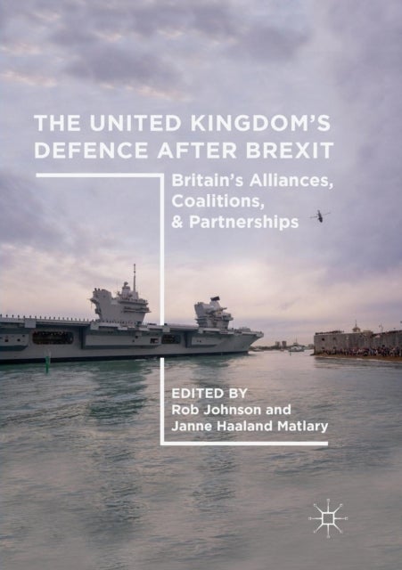 The United Kingdom’s Defence After Brexit - Britain’s Alliances, Coalitions, and Partnerships