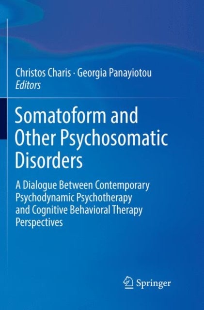 Somatoform and Other Psychosomatic Disorders - A Dialogue Between Contemporary Psychodynamic Psychotherapy and Cognitive Behavioral Therapy Perspectives