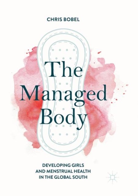 The Managed Body - Developing Girls and Menstrual Health in the Global South