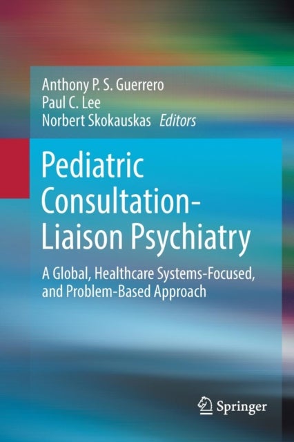 Pediatric Consultation-Liaison Psychiatry - A Global, Healthcare Systems-Focused, and Problem-Based Approach