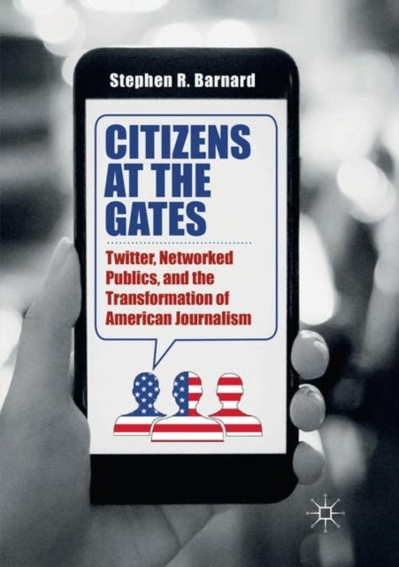 Citizens at the Gates - Twitter, Networked Publics, and the Transformation of American Journalism
