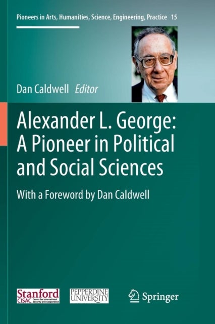 Alexander L. George: A Pioneer in Political and Social Sciences - With a Foreword by Dan Caldwell