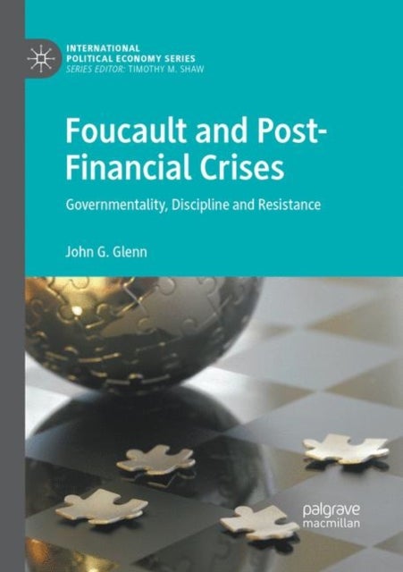 Foucault and Post-Financial Crises - Governmentality, Discipline and Resistance