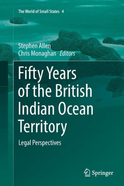 Fifty Years of the British Indian Ocean Territory - Legal Perspectives