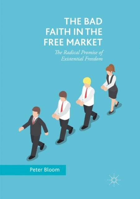 The Bad Faith in the Free Market - The Radical Promise of Existential Freedom