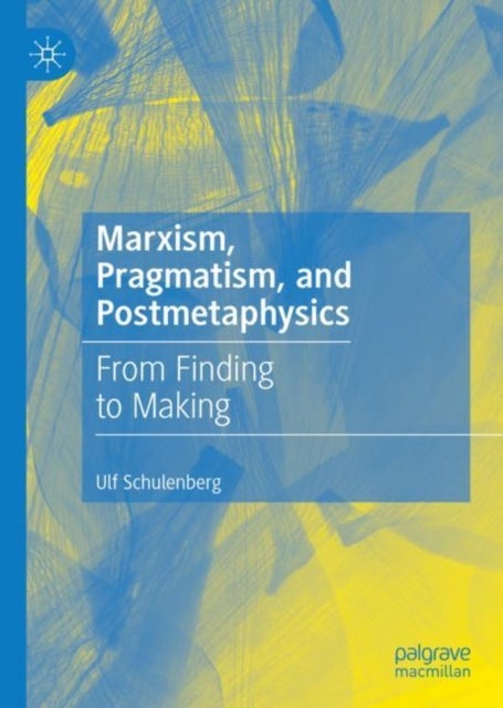 Marxism, Pragmatism, and Postmetaphysics - From Finding to Making