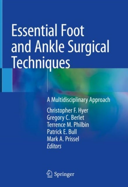 Essential Foot and Ankle Surgical Techniques - A Multidisciplinary Approach