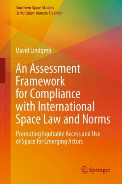 An Assessment Framework for Compliance with International Space Law and Norms - Promoting Equitable Access and Use of Space for Emerging Actors