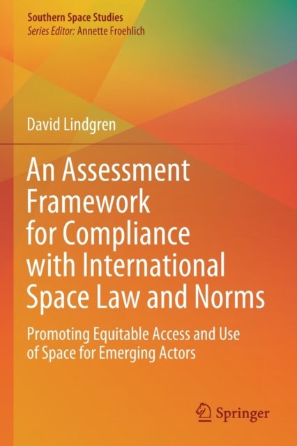 An Assessment Framework for Compliance with International Space Law and Norms - Promoting Equitable Access and Use of Space for Emerging Actors