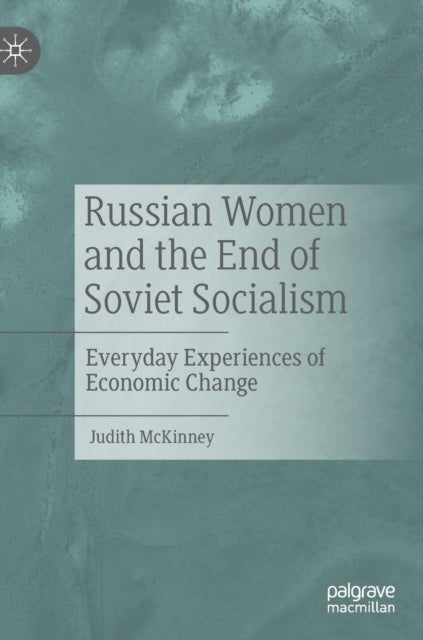 Russian Women and the End of Soviet Socialism - Everyday Experiences of Economic Change