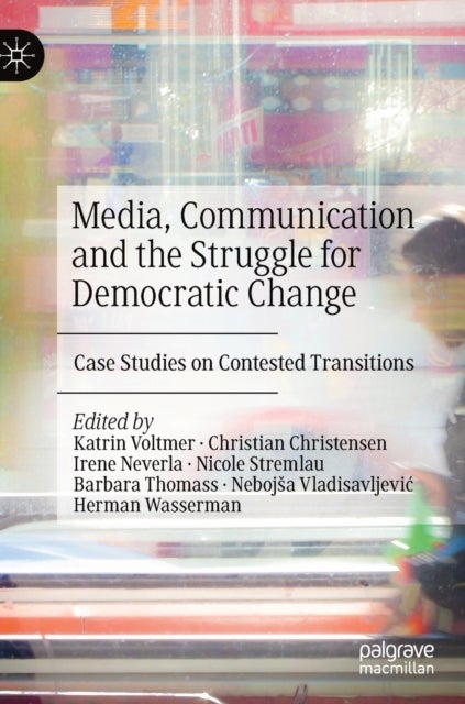 Media, Communication and the Struggle for Democratic Change - Case Studies on Contested Transitions