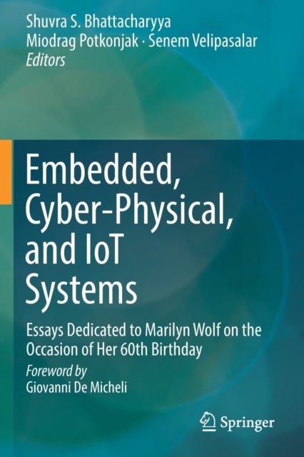 Embedded, Cyber-Physical, and IoT Systems - Essays Dedicated to Marilyn Wolf on the Occasion of Her 60th Birthday