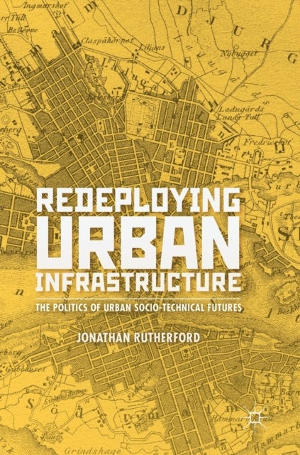 Redeploying Urban Infrastructure - The Politics of Urban Socio-Technical Futures