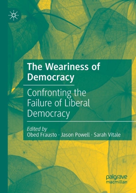 The Weariness of Democracy - Confronting the Failure of Liberal Democracy