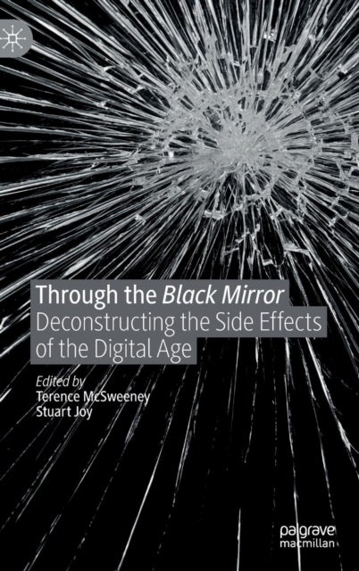 Through the Black Mirror - Deconstructing the Side Effects of the Digital Age