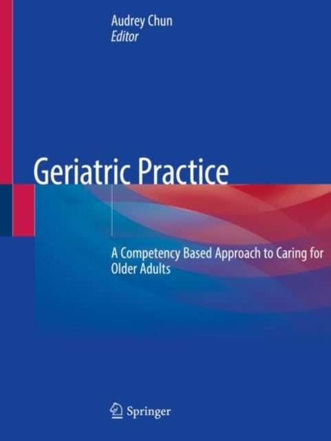 Geriatric Practice - A Competency Based Approach to Caring for Older Adults