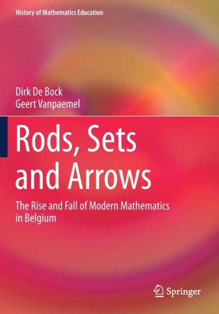 Rods, Sets and Arrows - The Rise and Fall of Modern Mathematics in Belgium
