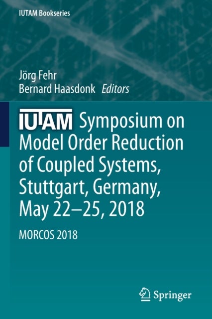 IUTAM Symposium on Model Order Reduction of Coupled Systems, Stuttgart, Germany, May 22–25, 2018 - MORCOS 2018