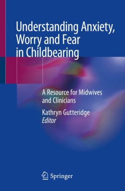 Understanding Anxiety, Worry and Fear in Childbearing - A Resource for Midwives and Clinicians