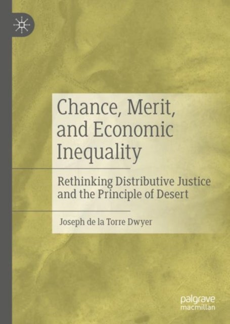 Chance, Merit, and Economic Inequality - Rethinking Distributive Justice and the Principle of Desert