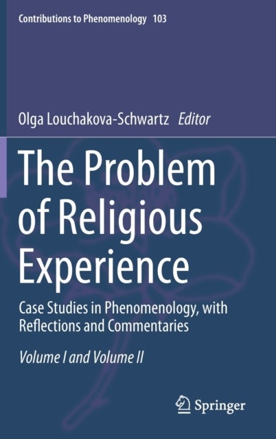 The Problem of Religious Experience - Case Studies in Phenomenology, with Reflections and Commentaries