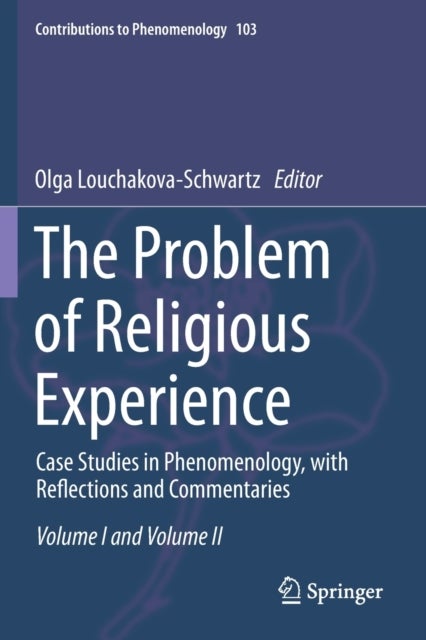 The Problem of Religious Experience - Case Studies in Phenomenology, with Reflections and Commentaries