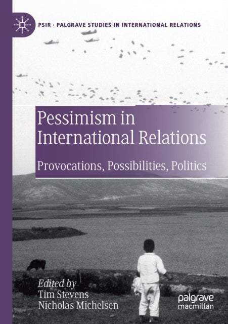 Pessimism in International Relations - Provocations, Possibilities, Politics