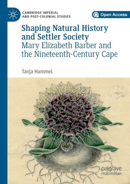 Shaping Natural History and Settler Society - Mary Elizabeth Barber and the Nineteenth-Century Cape