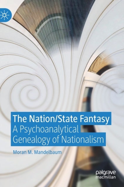 The Nation/State Fantasy - A Psychoanalytical Genealogy of Nationalism