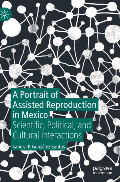 A Portrait of Assisted Reproduction in Mexico - Scientific, Political, and Cultural Interactions