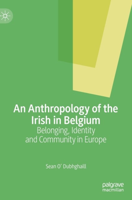 An Anthropology of the Irish in Belgium - Belonging, Identity and Community in Europe