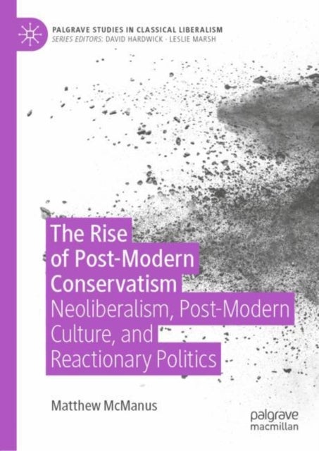 The Rise of Post-Modern Conservatism - Neoliberalism, Post-Modern Culture, and Reactionary Politics
