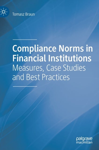 Compliance Norms in Financial Institutions - Measures, Case Studies and Best Practices