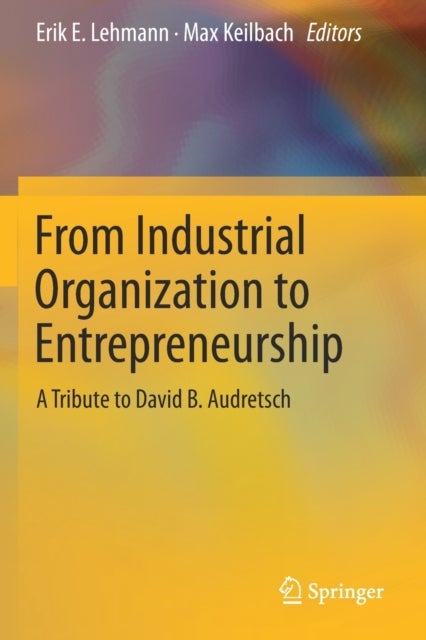 From Industrial Organization to Entrepreneurship - A Tribute to David B. Audretsch
