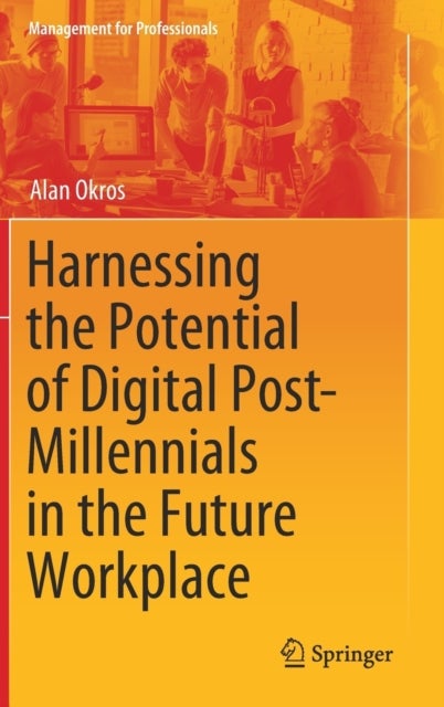 Harnessing the Potential of Digital Post-Millennials in the Future Workplace