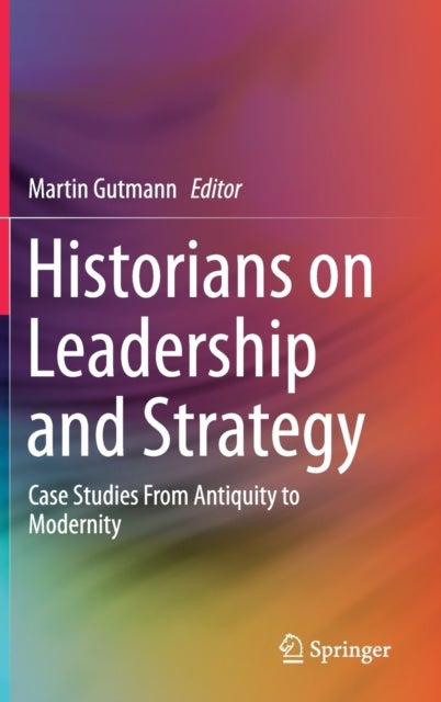Historians on Leadership and Strategy - Case Studies From Antiquity to Modernity
