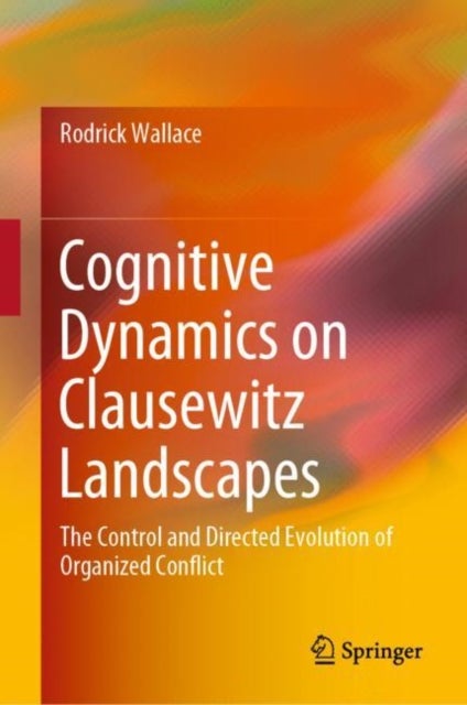 Cognitive Dynamics on Clausewitz Landscapes - The Control and Directed Evolution of Organized Conflict
