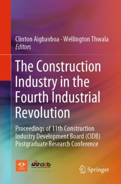 The Construction Industry in the Fourth Industrial Revolution - Proceedings of 11th Construction Industry Development Board (CIDB) Postgraduate Research Conference