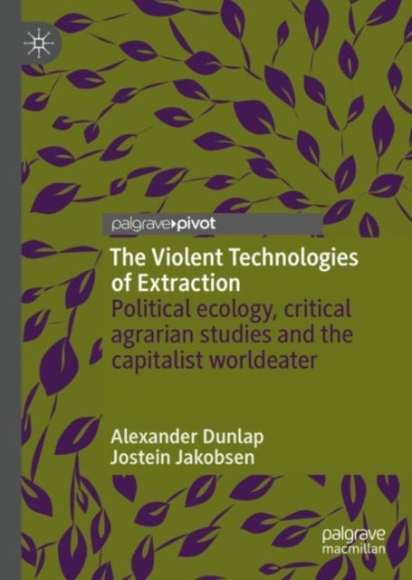 The Violent Technologies of Extraction - Political ecology, critical agrarian studies and the capitalist worldeater