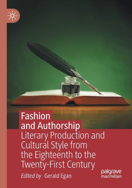 Fashion and Authorship - Literary Production and Cultural Style from the Eighteenth to the Twenty-First Century