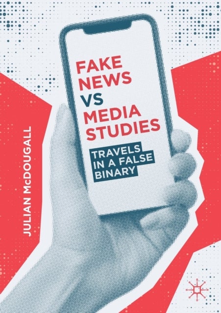 Fake News vs Media Studies - Travels in a False Binary