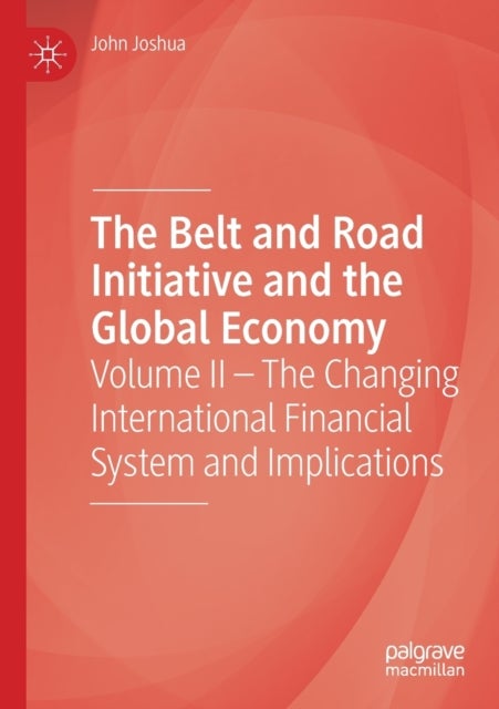The Belt and Road Initiative and the Global Economy - Volume II – The Changing International Financial System and Implications