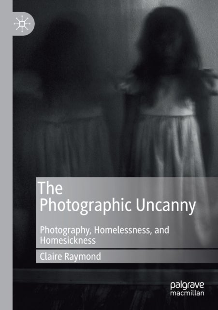 The Photographic Uncanny - Photography, Homelessness, and Homesickness