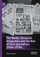 The Media, European Integration and the Rise of Euro-journalism, 1950s–1970s